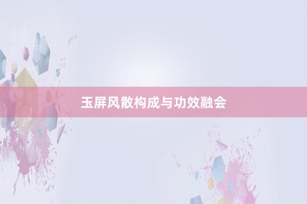 玉屏风散构成与功效融会